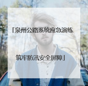 泉州公路系统应急演练 筑牢防汛安全屏障