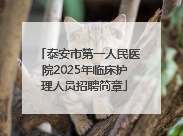 泰安市第一人民医院2025年临床护理人员招聘简章
