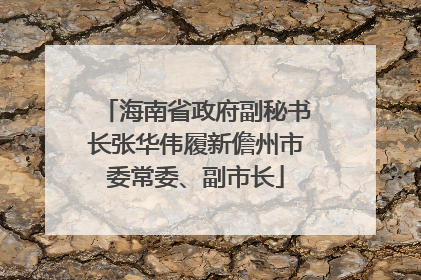 海南省政府副秘书长张华伟履新儋州市委常委、副市长