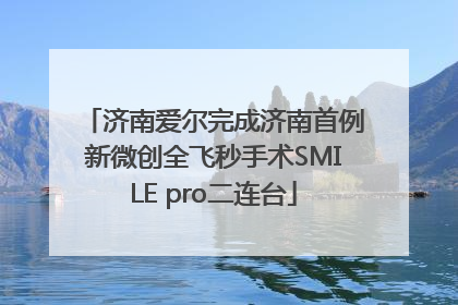 济南爱尔完成济南首例新微创全飞秒手术SMILE pro二连台