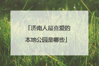 济南人最喜爱的本地公园是哪些