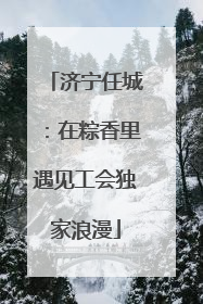 济宁任城：在粽香里遇见工会独家浪漫