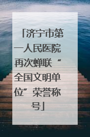 济宁市第一人民医院再次蝉联“全国文明单位”荣誉称号