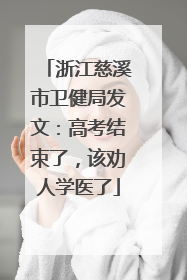 浙江慈溪市卫健局发文：高考结束了，该劝人学医了
