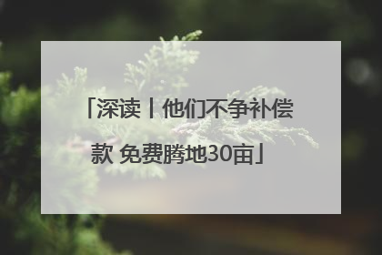 深读丨他们不争补偿款 免费腾地30亩