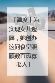 温度丨为实现女儿遗愿，她创办这间食堂照顾数百孤寡老人