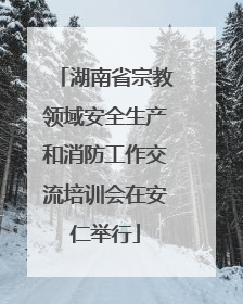 湖南省宗教领域安全生产和消防工作交流培训会在安仁举行
