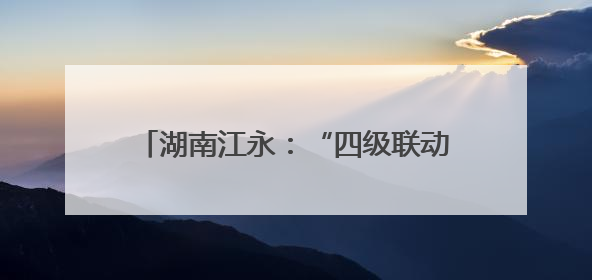 湖南江永：“四级联动”送医上门温暖人心