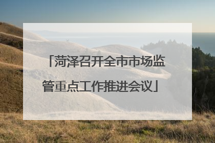 菏泽召开全市市场监管重点工作推进会议