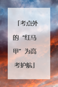 考点外的“红马甲”为高考护航