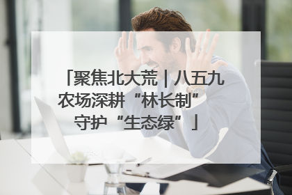 聚焦北大荒｜八五九农场深耕“林长制” 守护“生态绿”