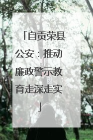 自贡荣县公安：推动廉政警示教育走深走实