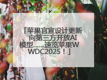 苹果官宣设计更新、向第三方开放AI模型……速览苹果WWDC2025！