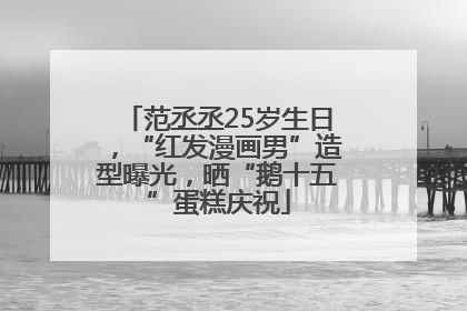 范丞丞25岁生日，“红发漫画男”造型曝光，晒“鹅十五”蛋糕庆祝
