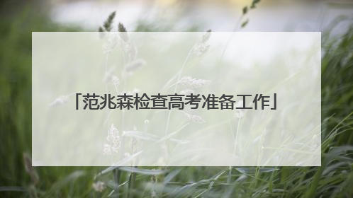 范兆森检查高考准备工作