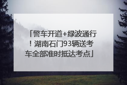警车开道+绿波通行！湖南石门93辆送考车全部准时抵达考点
