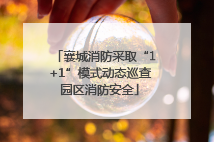 襄城消防采取“1+1”模式动态巡查园区消防安全