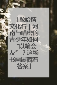 豫哈情 文化行｜河南与哈密的青少年如何 “以笔会友”？这场书画展藏着答案