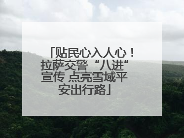 贴民心入人心！拉萨交警“八进”宣传 点亮雪域平安出行路