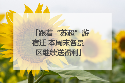 跟着“苏超”游宿迁 本周末各景区继续送福利