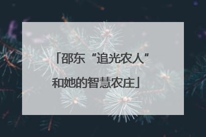 邵东“追光农人”和她的智慧农庄