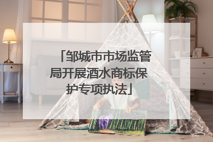 邹城市市场监管局开展酒水商标保护专项执法