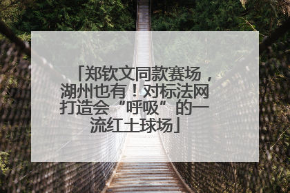 郑钦文同款赛场，湖州也有！对标法网打造会“呼吸”的一流红土球场