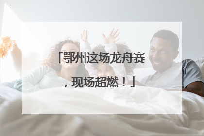 鄂州这场龙舟赛，现场超燃！