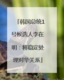 韩国总统1号候选人李在明：将稳定处理对华关系