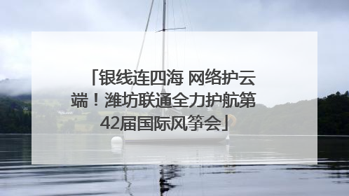 银线连四海 网络护云端！潍坊联通全力护航第42届国际风筝会