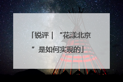 锐评｜“花漾北京”是如何实现的