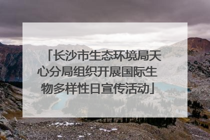 长沙市生态环境局天心分局组织开展国际生物多样性日宣传活动