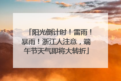 阳光倒计时！雷雨！暴雨！浙江人注意，端午节天气即将大转折