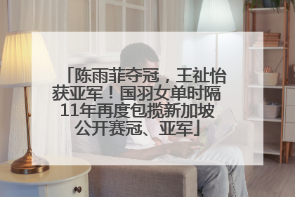 陈雨菲夺冠，王祉怡获亚军！国羽女单时隔11年再度包揽新加坡公开赛冠、亚军