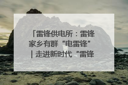 雷锋供电所：雷锋家乡有群“电雷锋”｜走进新时代“雷锋传人 长沙榜样”