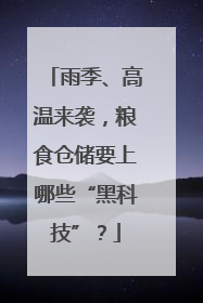 雨季、高温来袭，粮食仓储要上哪些“黑科技”？