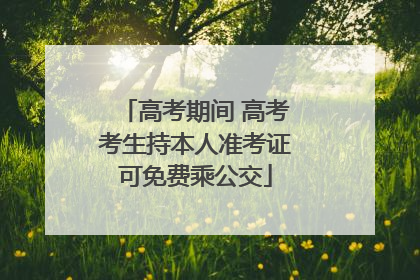 高考期间 高考考生持本人准考证可免费乘公交