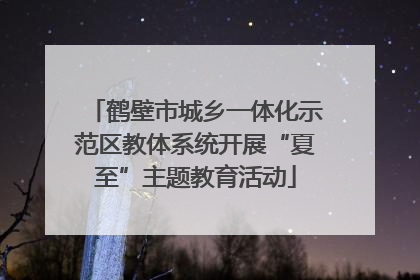 鹤壁市城乡一体化示范区教体系统开展“夏至”主题教育活动