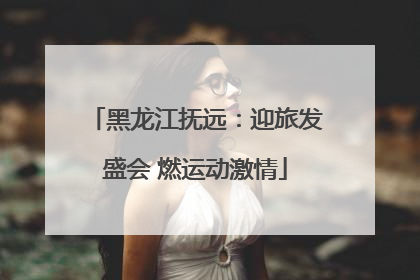 黑龙江抚远：迎旅发盛会 燃运动激情