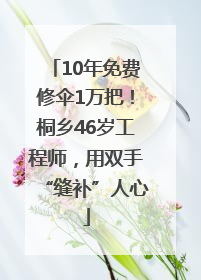 10年免费修伞1万把！桐乡46岁工程师，用双手“缝补”人心