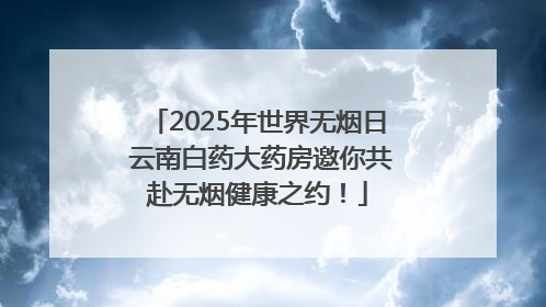 2025年世界无烟日 云南白药大药房邀你共赴无烟健康之约！