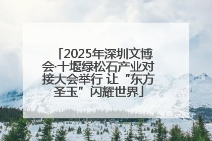 2025年深圳文博会·十堰绿松石产业对接大会举行 让“东方圣玉”闪耀世界