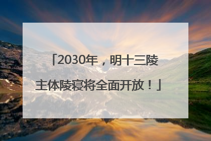 2030年，明十三陵主体陵寝将全面开放！