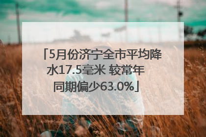 5月份济宁全市平均降水17.5毫米 较常年同期偏少63.0%