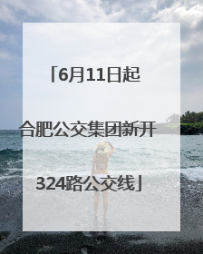 6月11日起 合肥公交集团新开324路公交线