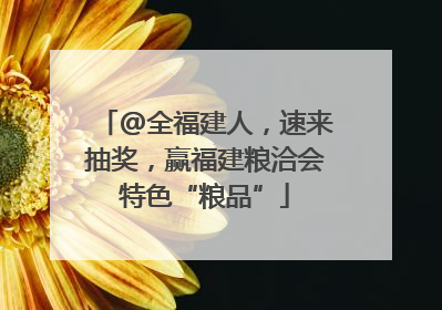 @全福建人，速来抽奖，赢福建粮洽会特色“粮品”
