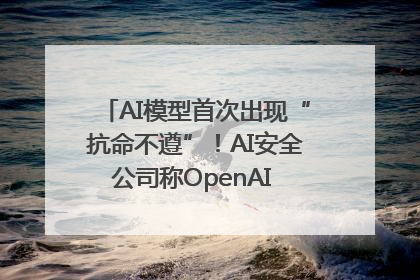 AI模型首次出现“抗命不遵”！AI安全公司称OpenAI o3模型出现异常