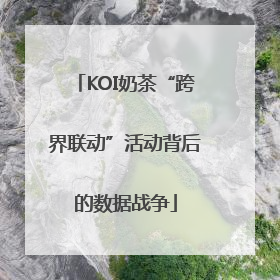 KOI奶茶“跨界联动”活动背后的数据战争