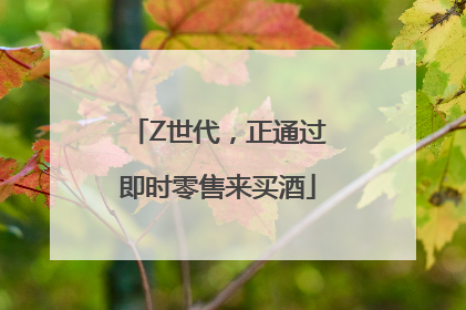 Z世代，正通过即时零售来买酒
